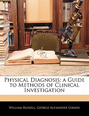 Physical Diagnosis; A Guide to Methods of Clinical Investigation - Russell, William, and Gibson, George Alexander