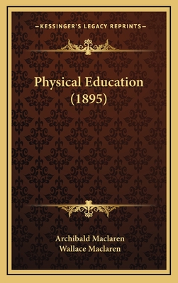 Physical Education (1895) - MacLaren, Archibald, and MacLaren, Wallace (Editor)