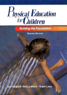 Physical Education for Children: Building the Foundation - Gabbard, Carl, and Leblanc, Betty, and Lowy, Susan