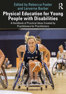 Physical Education for Young People with Disabilities: A Handbook of Practical Ideas Created by Practitioners for Practitioners