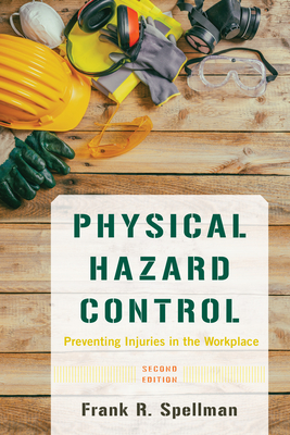 Physical Hazard Control: Preventing Injuries in the Workplace - Spellman, Frank R