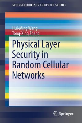 Physical Layer Security in Random Cellular Networks - Wang, Hui-Ming, and Zheng, Tong-Xing