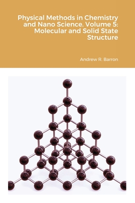 Physical Methods in Chemistry and Nano Science. Volume 5: Molecular and Solid State Structure - Barron, Andrew, and Agrawal, Aditya