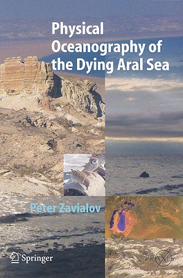 Physical Oceanography of the Dying Aral Sea - Zavialov, Peter O