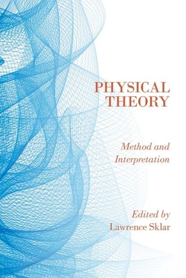 Physical Theory: Method and Interpretation - Sklar, Lawrence (Editor)