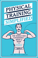Physical Training Simplified: The Whole Man Considered - Brain & Body