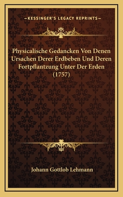 Physicalische Gedancken Von Denen Ursachen Derer Erdbeben Und Deren Fortpflantzung Unter Der Erden (1757) - Lehmann, Johann Gottlob