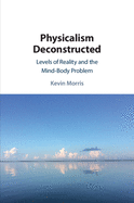 Physicalism Deconstructed: Levels of Reality and the Mind-Body Problem