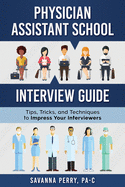 Physician Assistant School Interview Guide: Tips, Tricks, and Techniques to Impress Your Interviewers