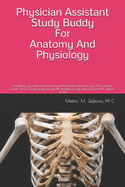 Physician Assistant Study Buddy For Anatomy And Physiology: Everything you need to know to pass these two classes in your first semester of PA school. Great study for pre-PA students to get ahead before PA school starts!