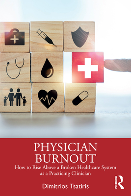 Physician Burnout: How to Rise Above a Broken Healthcare System as a Practicing Clinician - Tsatiris, Dimitrios