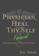 Physician, Heal Thy Financial Self: Achieving Mastery Over the Finances of Your Practice