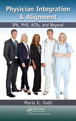 Physician Integration & Alignment: IPA, PHO, ACOs, and Beyond - Todd, Maria K.
