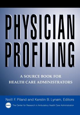 Physician Profiling: A Source Book for Health Care Administrators - Piland, Neil F, and Lynam, Kerstin B