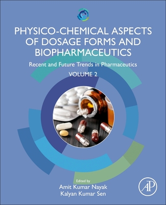 Physico-Chemical Aspects of Dosage Forms and Biopharmaceutics: Recent and Future Trends in Pharmaceutics, Volume 2 - Nayak, Amit Kumar (Editor), and Sen, Kalyan Kumar (Editor)