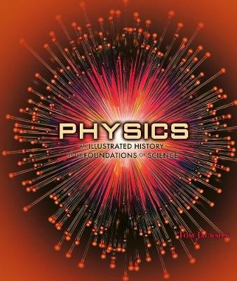 Physics: An Illustrated History of the Foundations of Science - Jackson, Tom