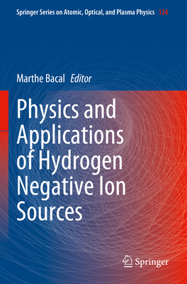 Physics and Applications of Hydrogen Negative Ion Sources - Bacal, Marthe (Editor)