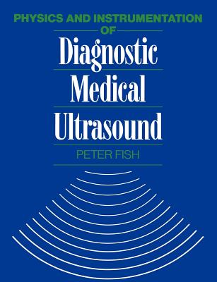 Physics and Instrumentation of Diagnostic Medical Ultrasound - Fish, Peter