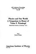 Physics and Our World: A Symposium in Honor of Victor F. Weisskopf