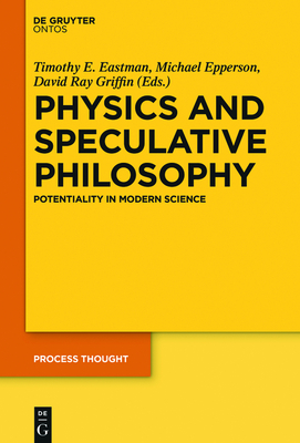 Physics and Speculative Philosophy: Potentiality in Modern Science - Eastman, Timothy E (Editor), and Epperson, Michael (Editor), and Griffin, David Ray (Editor)