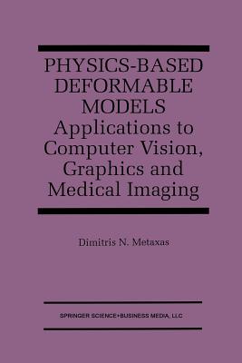 Physics-Based Deformable Models: Applications to Computer Vision, Graphics and Medical Imaging - Metaxas, Dimitris N