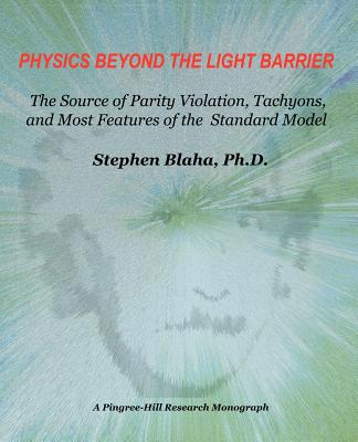 Physics Beyond the Light Barrier: The Source of Parity Violation, Tachyons, and a Derivation of Standard Model Features - Blaha, Stephen