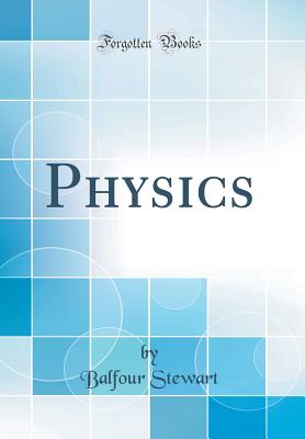 Physics (Classic Reprint) - Stewart, Balfour