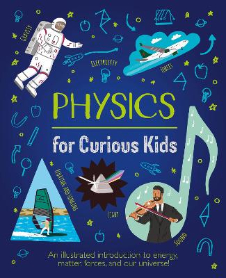 Physics for Curious Kids: An Illustrated Introduction to Energy, Matter, Forces, and Our Universe! - Baker, Laura