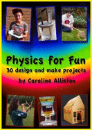 Physics for Fun: 30 Design and Make Projects - Alliston, Caroline B.