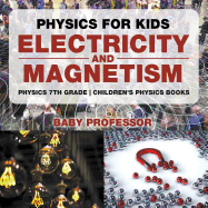 Physics for Kids: Electricity and Magnetism - Physics 7th Grade Children's Physics Books