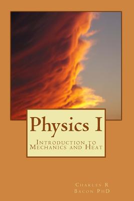 Physics I: Introduction to Mechanics and Heat - Bacon, Charles R