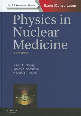 Physics in Nuclear Medicine - Cherry, Simon R, PhD, and Sorenson, James A, PhD, and Phelps, Michael E, PhD
