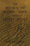 Physics of Blown Sand and Desert Dunes - Bagnold, Ralph A