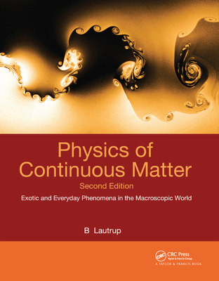 Physics of Continuous Matter: Exotic and Everyday Phenomena in the Macroscopic World - Lautrup, B