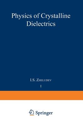 Physics of Crystalline Dielectrics: Volume 1 Crystallography and Spontaneous Polarization - Zheludev, I S (Editor)