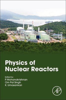 Physics of Nuclear Reactors - Mohanakrishnan, P (Editor), and Singh, Om Pal (Editor), and Umasankari, K (Editor)