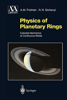 Physics of Planetary Rings: Celestial Mechanics of Continuous Media - Fridman, Alexei M., and Haar, D. ter (Translated by), and Gorkavyi, Nikolai N.