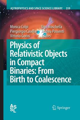Physics of Relativistic Objects in Compact Binaries: From Birth to Coalescence - Colpi, Monica (Editor), and Casella, Piergiorgio (Editor), and Gorini, Vittorio (Editor)