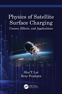 Physics of Satellite Surface Charging: Causes, Effects, and Applications - Lai, Shu T, and Pradipta, Rezy