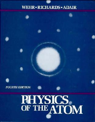 Physics of the Atom - Wehr, M Russell, and Richards, J A, and Adair, Thomas W