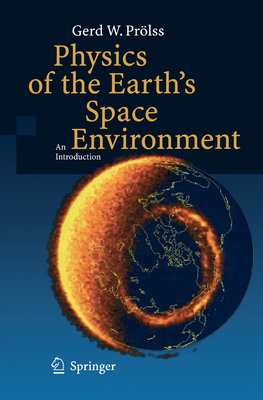 Physics of the Earth's Space Environment: An Introduction - Prlss, Gerd, and Bird, Michael Keith (Translated by)