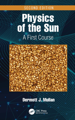 Physics of the Sun: A First Course - Mullan, Dermott J
