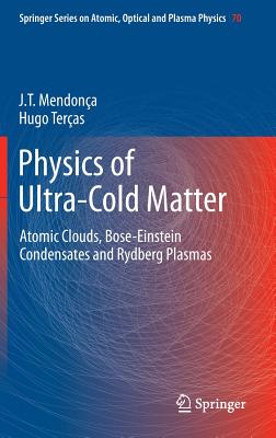 Physics of Ultra-Cold Matter: Atomic Clouds, Bose-Einstein Condensates and Rydberg Plasmas - Mendona, J T, and Teras, Hugo