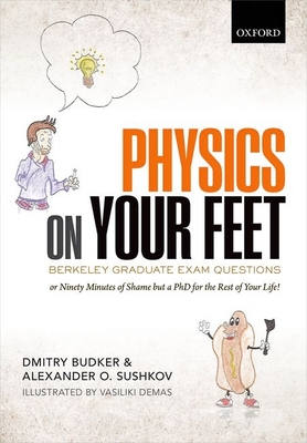 Physics on Your Feet: Berkeley Graduate Exam Questions: or Ninety Minutes of Shame but a PhD for the Rest of Your Life! - Budker, Dmitry, and Sushkov, Alexander O., and Demas, Vasiliki