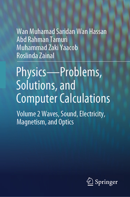 Physics-Problems, Solutions, and Computer Calculations: Volume 2 Waves, Sound, Electricity, Magnetism, and Optics - Wan Hassan, Wan Muhamad Saridan, and Tamuri, Abd Rahman, and Zaki Yaacob, Muhammad