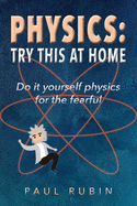Physics: Try This at Home: Do it yourself physics for the fearful