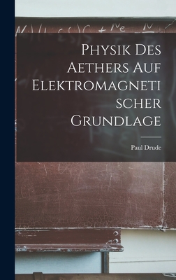 Physik Des Aethers Auf Elektromagnetischer Grundlage - Drude, Paul