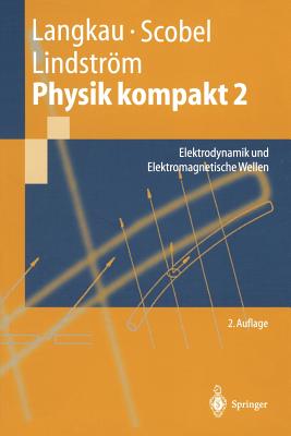 Physik Kompakt 2: Elektrodynamik Und Elektromagnetische Wellen - Langkau, Rudolf, and Scobel, Wolfgang, and Lindstrm, Gunnar