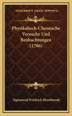 Physikalisch-Chemische Versuche Und Beobachtungen (1786) - Hermbstadt, Sigismund Friedrich