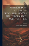 Physikalisch-Statistische Beschreibung Des Fichtelgebirges, Zwenter Theil